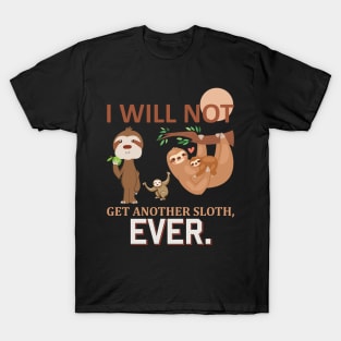 I will not get another sloth, EVER T-Shirt